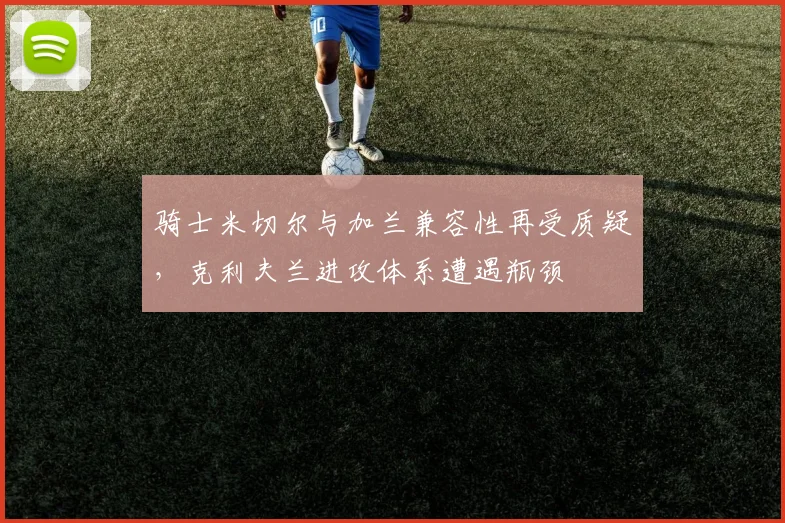 骑士米切尔与加兰兼容性再受质疑，克利夫兰进攻体系遭遇瓶颈